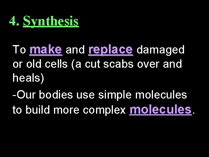 4. Synthesis To make and replace damaged or old cells (a cut scabs over