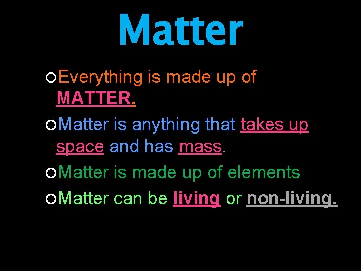 Matter Everything is made up of MATTER. Matter is anything that takes up space