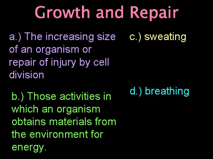 Growth and Repair a. ) The increasing size of an organism or repair of