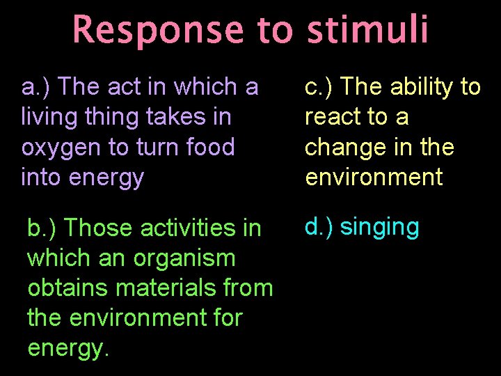 Response to stimuli a. ) The act in which a living thing takes in