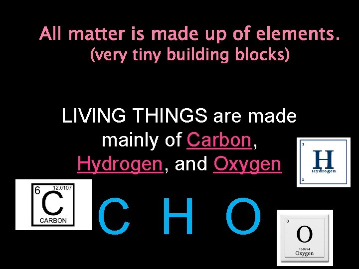 All matter is made up of elements. (very tiny building blocks) LIVING THINGS are