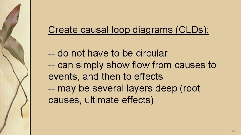 Create causal loop diagrams (CLDs): -- do not have to be circular -- can