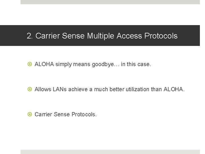 2. Carrier Sense Multiple Access Protocols ALOHA simply means goodbye… in this case. Allows