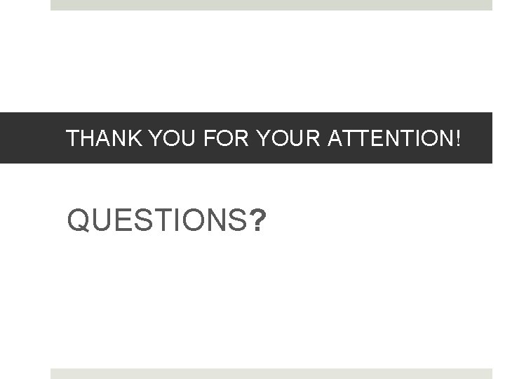 THANK YOU FOR YOUR ATTENTION! QUESTIONS? 