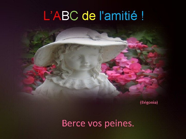 L’ABC de l'amitié ! (Bégonia) Berce vos peines. 