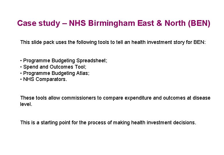 Case study – NHS Birmingham East & North (BEN) This slide pack uses the