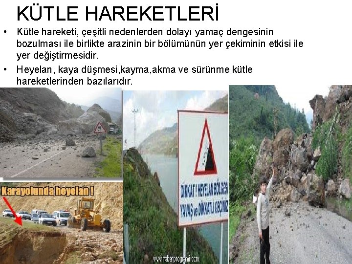 KÜTLE HAREKETLERİ • Kütle hareketi, çeşitli nedenlerden dolayı yamaç dengesinin bozulması ile birlikte arazinin