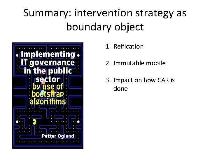 Summary: intervention strategy as boundary object 1. Reification 2. Immutable mobile 3. Impact on