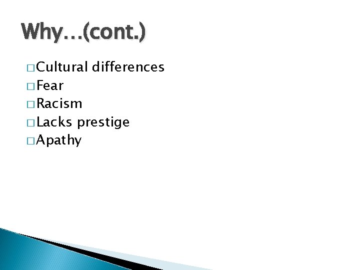 Why…(cont. ) � Cultural � Fear � Racism � Lacks differences prestige � Apathy