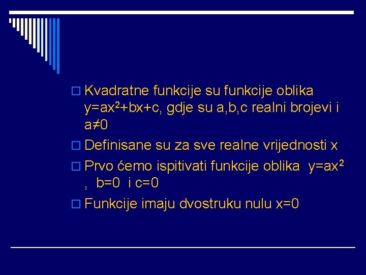 o Kvadratne funkcije su funkcije oblika y=ax 2+bx+c, gdje su a, b, c realni