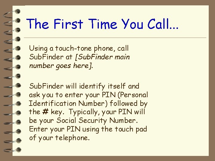 The First Time You Call. . . Using a touch-tone phone, call Sub. Finder