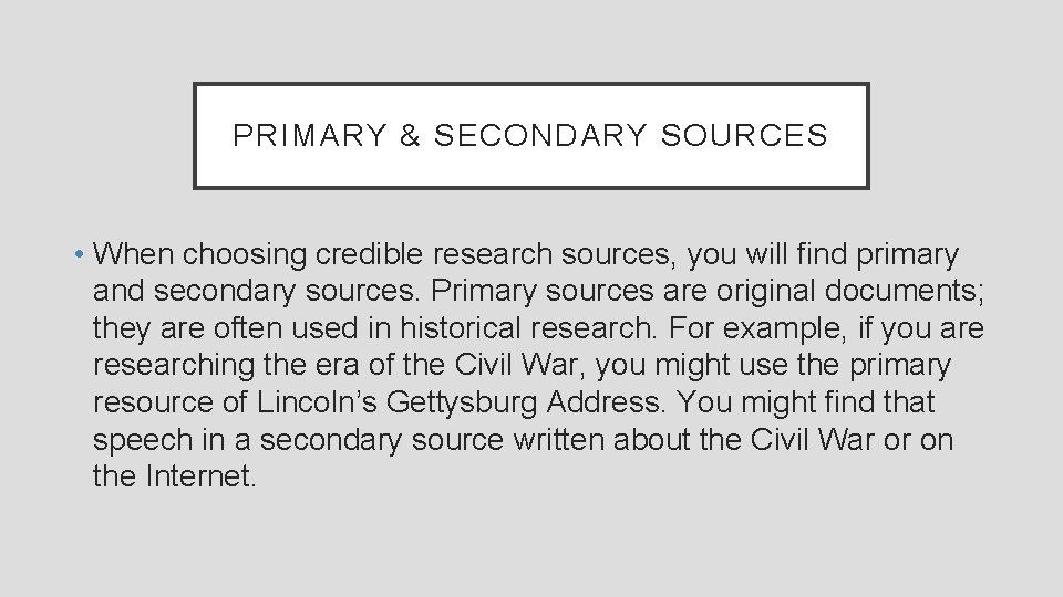 PRIMARY & SECONDARY SOURCES • When choosing credible research sources, you will find primary