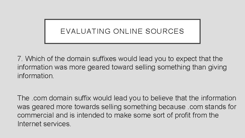 EVALUATING ONLINE SOURCES 7. Which of the domain suffixes would lead you to expect
