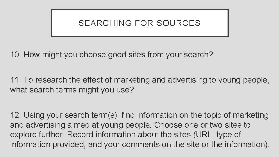 SEARCHING FOR SOURCES 10. How might you choose good sites from your search? 11.