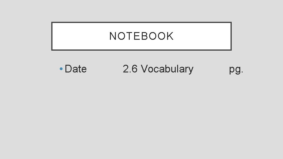 NOTEBOOK • Date 2. 6 Vocabulary pg. 