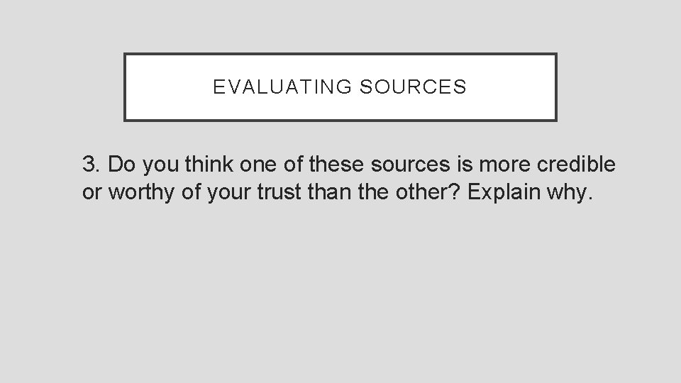 EVALUATING SOURCES 3. Do you think one of these sources is more credible or