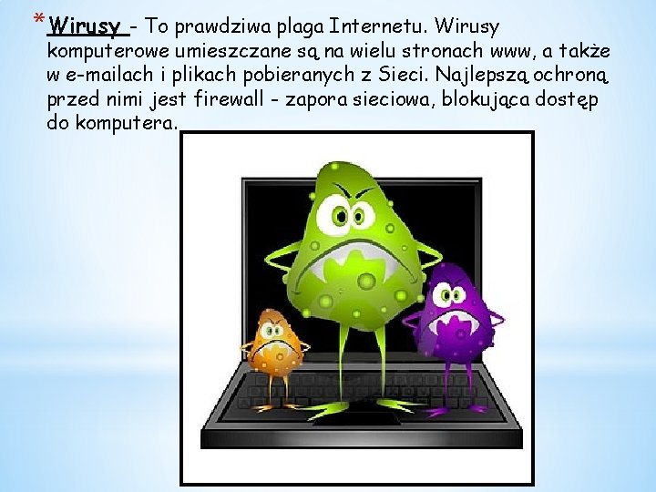 *Wirusy - To prawdziwa plaga Internetu. Wirusy komputerowe umieszczane są na wielu stronach www,