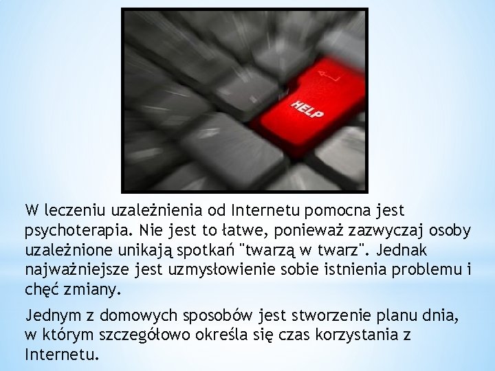 W leczeniu uzależnienia od Internetu pomocna jest psychoterapia. Nie jest to łatwe, ponieważ zazwyczaj