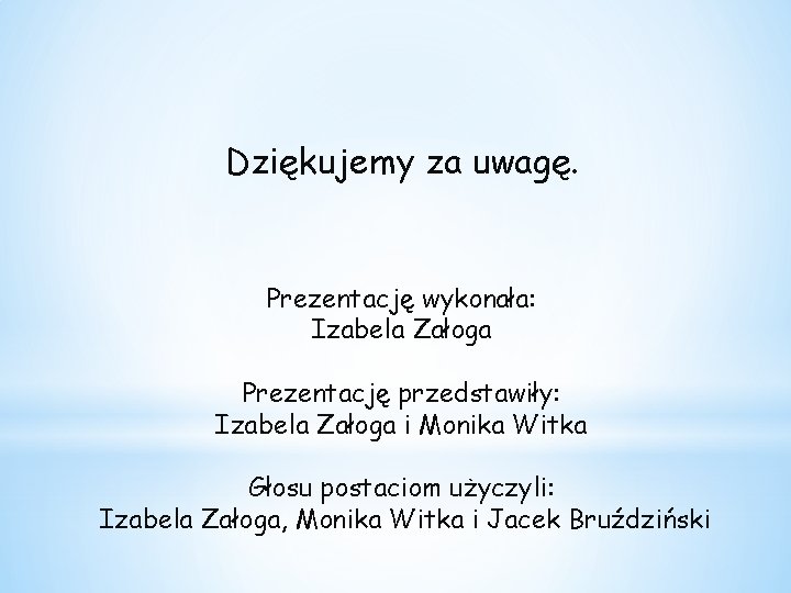 Dziękujemy za uwagę. Prezentację wykonała: Izabela Załoga Prezentację przedstawiły: Izabela Załoga i Monika Witka