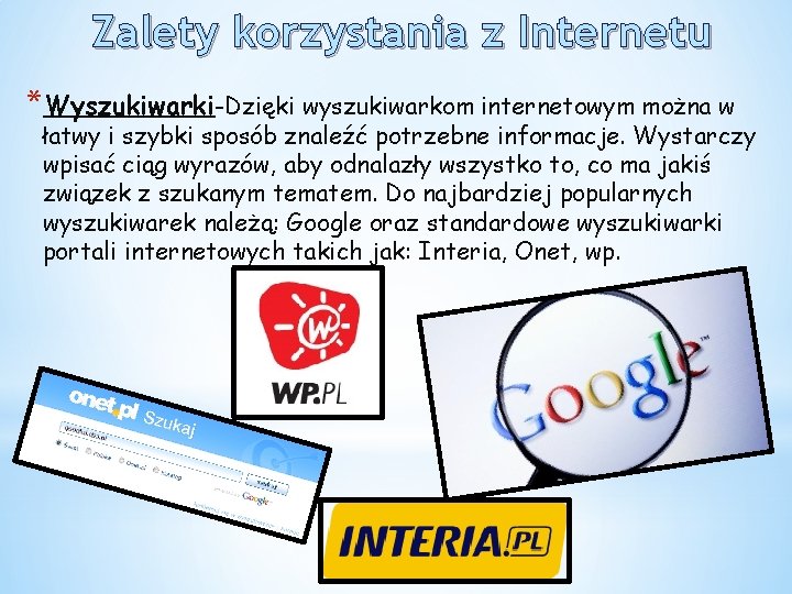 Zalety korzystania z Internetu *Wyszukiwarki-Dzięki wyszukiwarkom internetowym można w łatwy i szybki sposób znaleźć