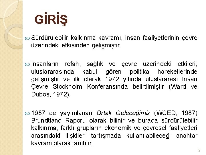 GİRİŞ Sürdürülebilir kalkınma kavramı, insan faaliyetlerinin çevre üzerindeki etkisinden gelişmiştir. İnsanların refah, sağlık ve