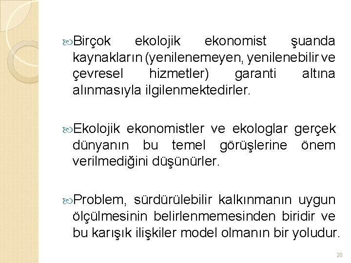  Birçok ekolojik ekonomist şuanda kaynakların (yenilenemeyen, yenilenebilir ve çevresel hizmetler) garanti altına alınmasıyla