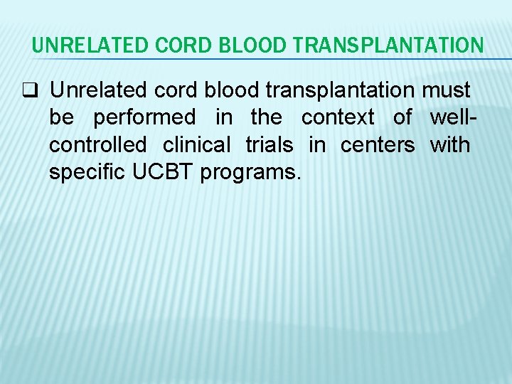 UNRELATED CORD BLOOD TRANSPLANTATION q Unrelated cord blood transplantation must be performed in the