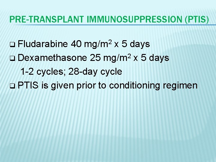 PRE-TRANSPLANT IMMUNOSUPPRESSION (PTIS) q Fludarabine 40 mg/m 2 x 5 days q Dexamethasone 25