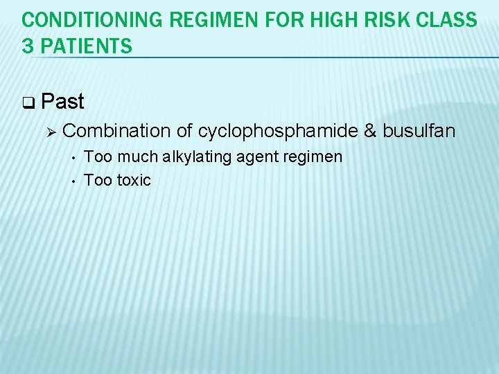 CONDITIONING REGIMEN FOR HIGH RISK CLASS 3 PATIENTS q Past Ø Combination of cyclophosphamide