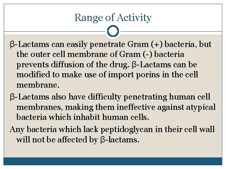 Range of Activity β-Lactams can easily penetrate Gram (+) bacteria, but the outer cell