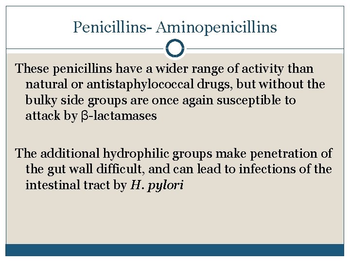 Penicillins- Aminopenicillins These penicillins have a wider range of activity than natural or antistaphylococcal