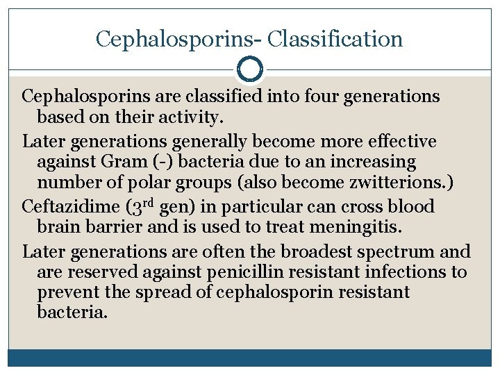 Cephalosporins- Classification Cephalosporins are classified into four generations based on their activity. Later generations