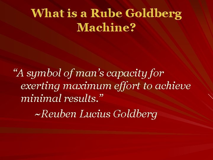 What is a Rube Goldberg Machine? “A symbol of man’s capacity for exerting maximum