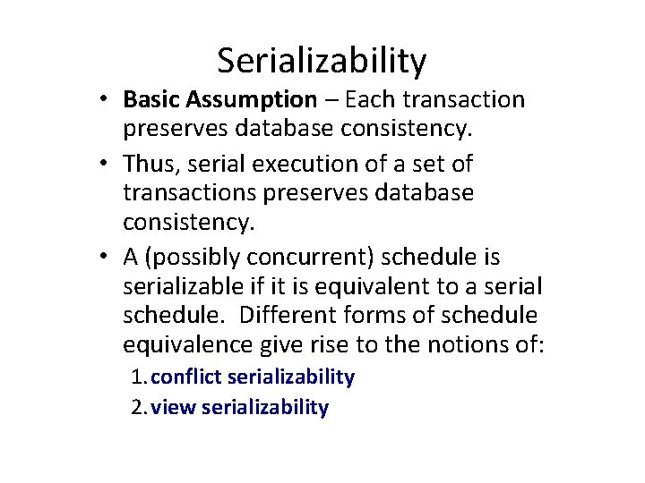 Serializability • Basic Assumption – Each transaction preserves database consistency. • Thus, serial execution