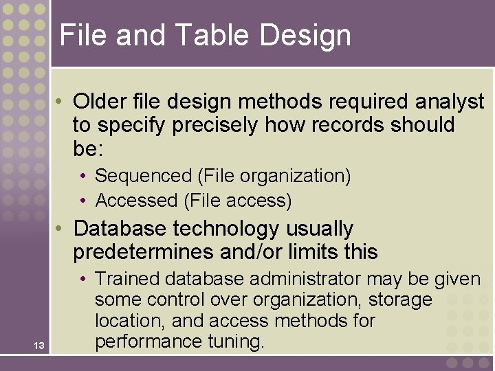 File and Table Design • Older file design methods required analyst to specify precisely File and Table Design • Older file design methods required analyst to specify precisely