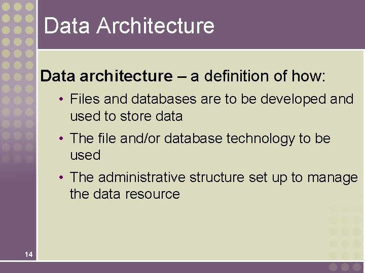 Data Architecture Data architecture – a definition of how: • Files and databases are