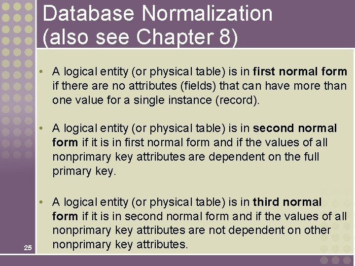 Database Normalization (also see Chapter 8) • A logical entity (or physical table) is