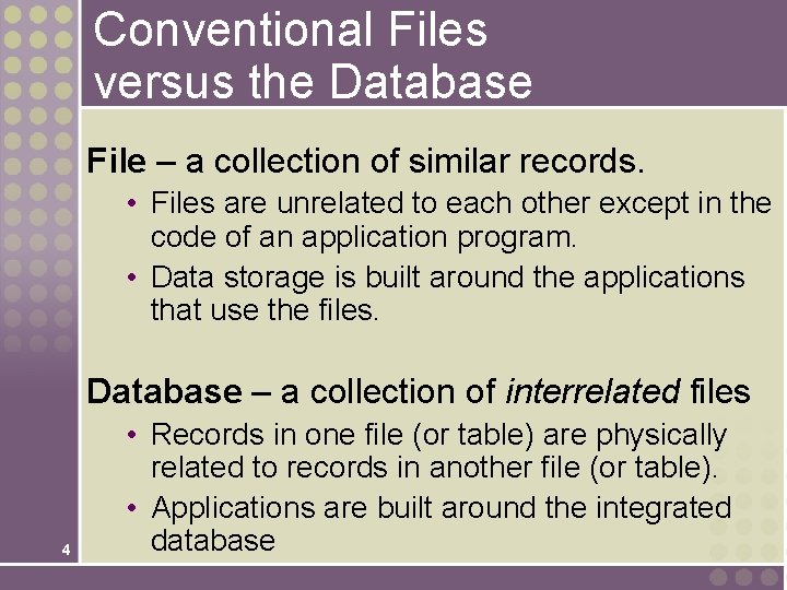 Conventional Files versus the Database File – a collection of similar records. • Files