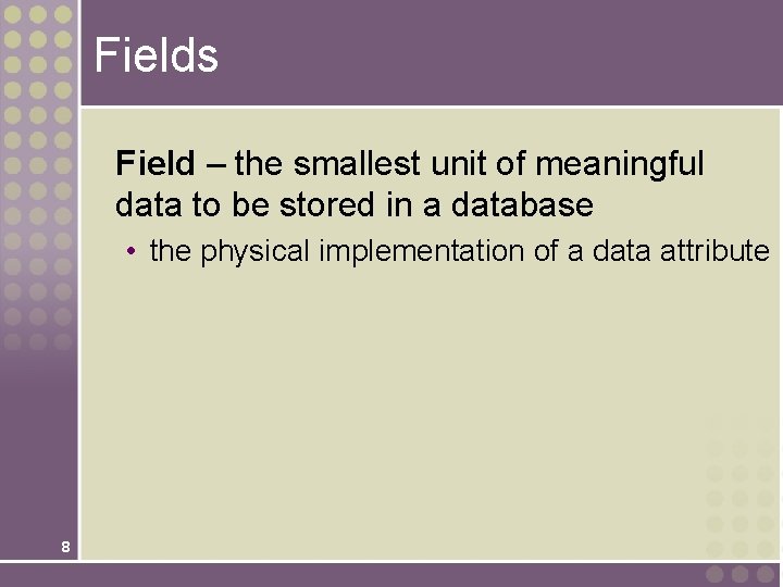 Fields Field – the smallest unit of meaningful data to be stored in a Fields Field – the smallest unit of meaningful data to be stored in a