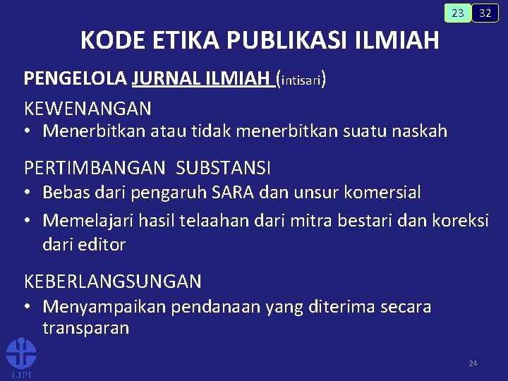 32 23 KODE ETIKA PUBLIKASI ILMIAH PENGELOLA JURNAL ILMIAH (intisari) KEWENANGAN • Menerbitkan atau