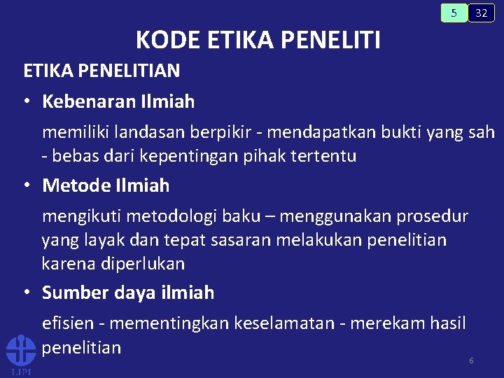 32 5 KODE ETIKA PENELITIAN • Kebenaran Ilmiah memiliki landasan berpikir - mendapatkan bukti