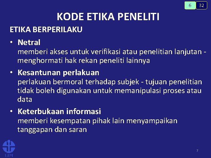 32 6 KODE ETIKA PENELITI ETIKA BERPERILAKU • Netral memberi akses untuk verifikasi atau