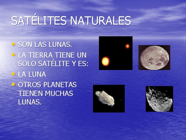 SATÉLITES NATURALES • SON LAS LUNAS. • LA TIERRA TIENE UN • • SOLO