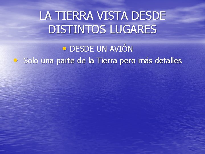 LA TIERRA VISTA DESDE DISTINTOS LUGARES • DESDE UN AVIÓN • Solo una parte