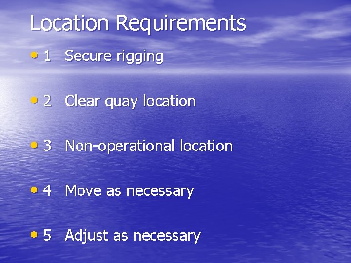 Location Requirements • 1 Secure rigging • 2 Clear quay location • 3 Non-operational