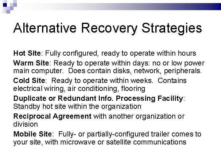 Alternative Recovery Strategies Hot Site: Fully configured, ready to operate within hours Warm Site: