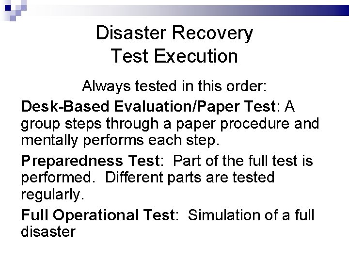 Disaster Recovery Test Execution Always tested in this order: Desk-Based Evaluation/Paper Test: A group