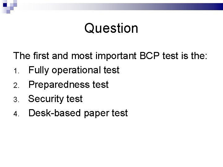 Question The first and most important BCP test is the: 1. Fully operational test