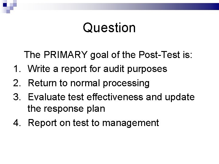 Question The PRIMARY goal of the Post-Test is: 1. Write a report for audit