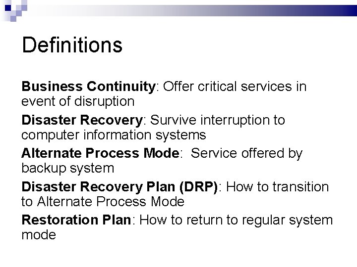 Definitions Business Continuity: Offer critical services in event of disruption Disaster Recovery: Survive interruption